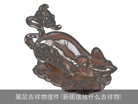 属鼠吉祥物摆件(新居摆放什么吉祥物)