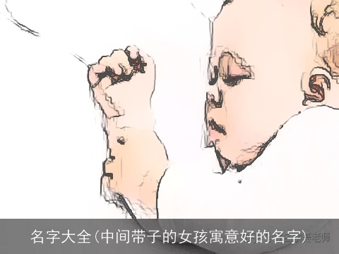 名字大全(中间带子的女孩寓意好的名字)