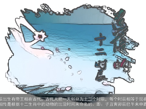 这些时辰出生有帝王相在古代，古代人把一天划分为十二个时辰，每个时辰相等于现在的两小时。相传是根据十二生肖中的动物的出没时间来命名的。即：子丑寅卯辰巳午未申酉戌亥。