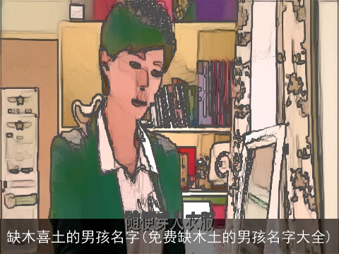 缺木喜土的男孩名字(免费缺木土的男孩名字大全)