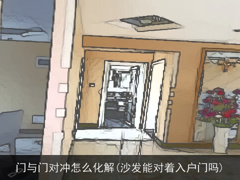 门与门对冲怎么化解(沙发能对着入户门吗)