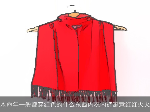 本命年一般都穿红色的什么东西内衣内裤寓意红红火火