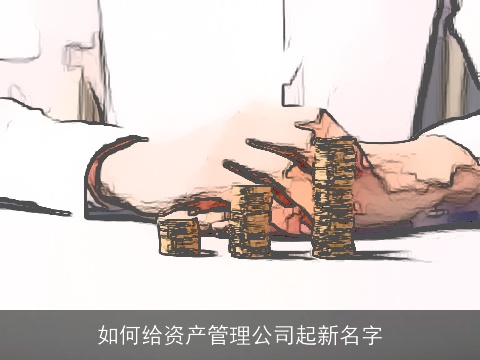 如何给资产管理公司起新名字