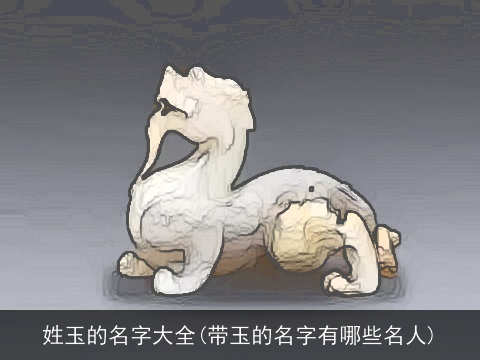 姓玉的名字大全(带玉的名字有哪些名人)