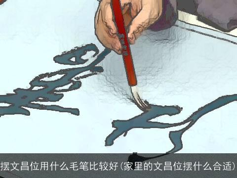摆文昌位用什么毛笔比较好(家里的文昌位摆什么合适)
