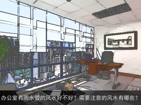 办公室有雨水管的风水好不好？需要注意的风水有哪些？