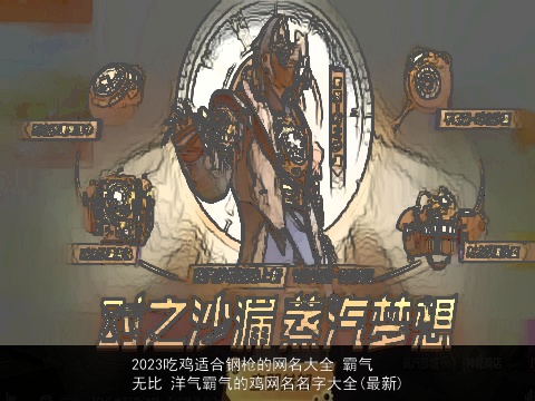 2023吃鸡适合钢枪的网名大全 霸气无比 洋气霸气的鸡网名名字大全(最新)