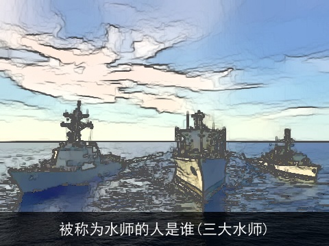 被称为水师的人是谁(三大水师)