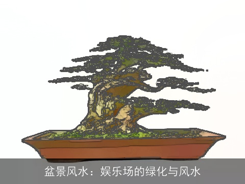 盆景风水：娱乐场的绿化与风水