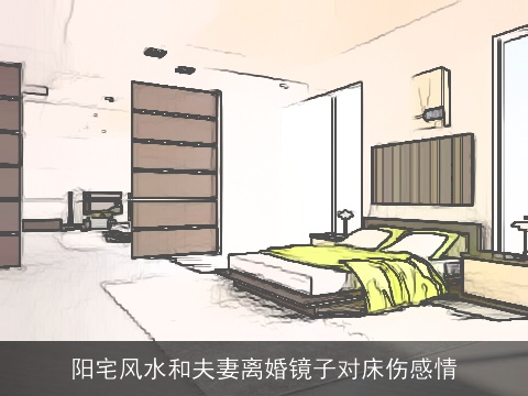 阳宅风水和夫妻离婚镜子对床伤感情