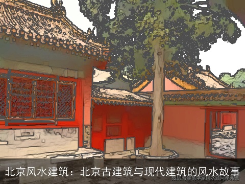 北京风水建筑：北京古建筑与现代建筑的风水故事
