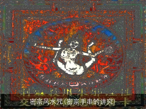 密宗风水咒(密宗手串的讲究)