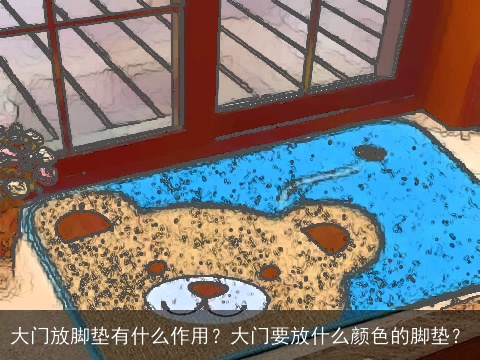大门放脚垫有什么作用？大门要放什么颜色的脚垫？