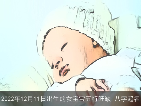2022年12月11日出生的女宝宝五行旺缺 八字起名