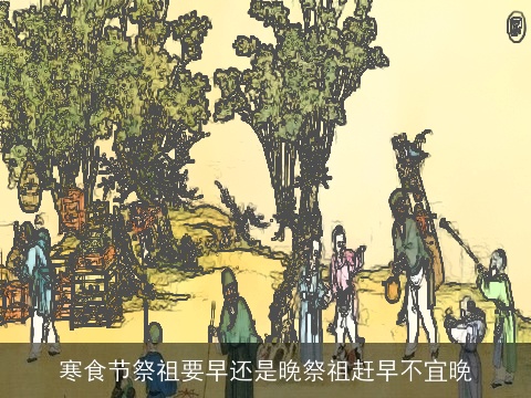 寒食节祭祖要早还是晚祭祖赶早不宜晚