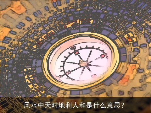 风水中天时地利人和是什么意思？