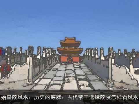 始皇陵风水：历史的底牌：古代帝王选择陵寝怎样看风水
