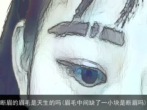 断眉的眉毛是天生的吗(眉毛中间缺了一小块是断眉吗)