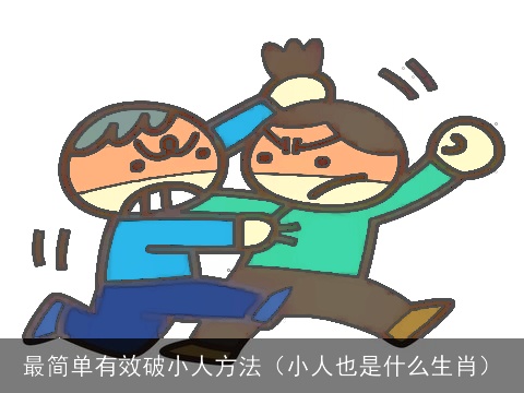 最简单有效破小人方法（小人也是什么生肖）
