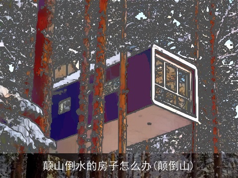 颠山倒水的房子怎么办(颠倒山)
