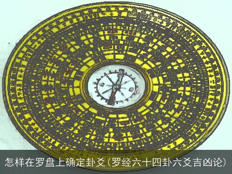 怎样在罗盘上确定卦爻(罗经六十四卦六爻吉凶论)