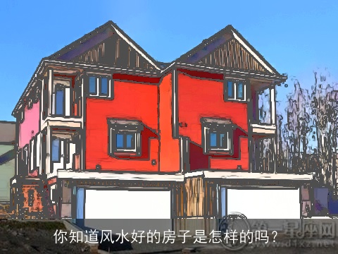 你知道风水好的房子是怎样的吗？