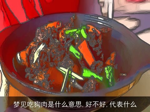梦见吃狗肉是什么意思,好不好,代表什么