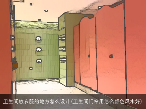 卫生间放衣服的地方怎么设计(卫生间门帘用怎么颜色风水好)