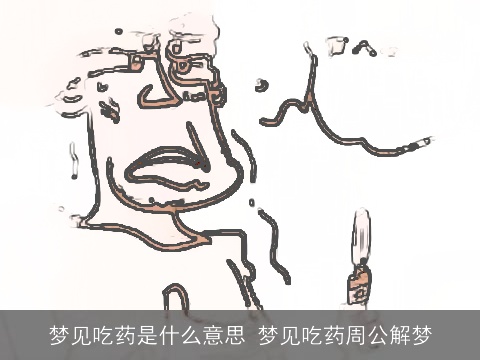 梦见吃药是什么意思 梦见吃药周公解梦
