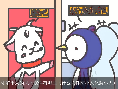 化解小人的风水摆件有哪些（什么摆件防小人化解小人）