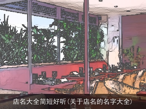 店名大全简短好听(关于店名的名字大全)