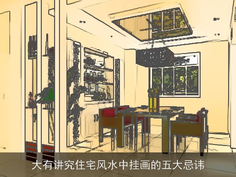 大有讲究住宅风水中挂画的五大忌讳