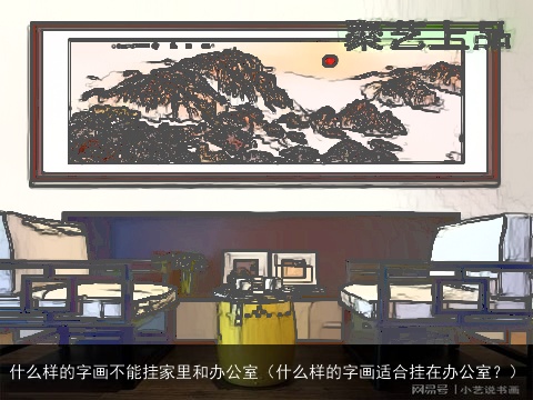 什么样的字画不能挂家里和办公室（什么样的字画适合挂在办公室？）