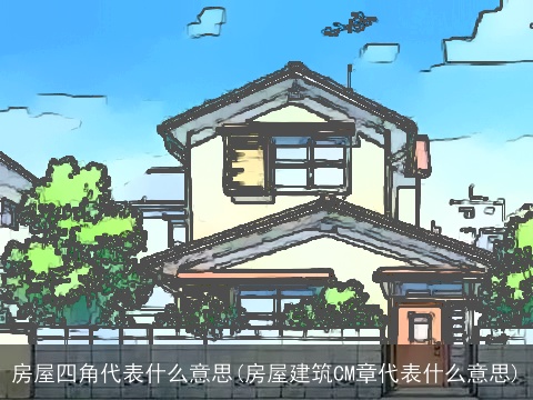 房屋四角代表什么意思(房屋建筑CM章代表什么意思)