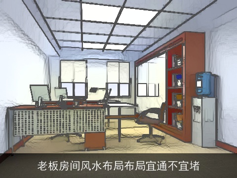 老板房间风水布局布局宜通不宜堵