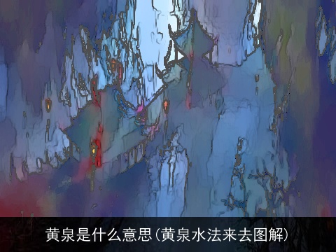 黄泉是什么意思(黄泉水法来去图解)
