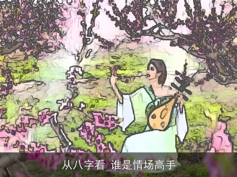 从八字看 谁是情场高手