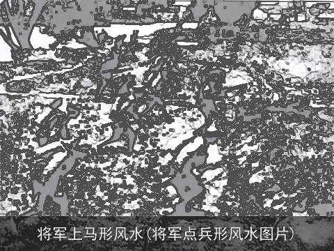 将军上马形风水(将军点兵形风水图片)