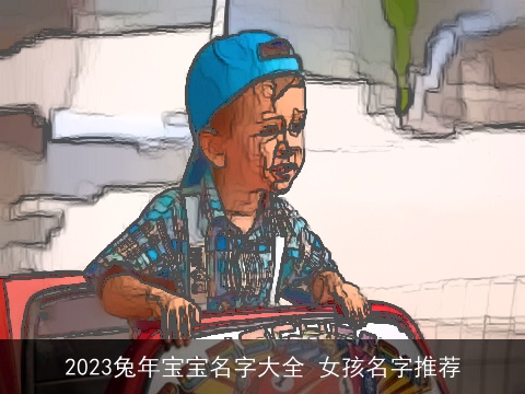 2023兔年宝宝名字大全 女孩名字推荐