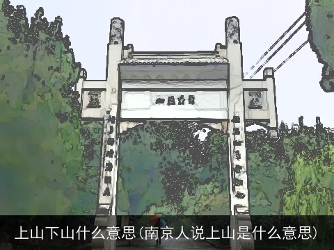 上山下山什么意思(南京人说上山是什么意思)