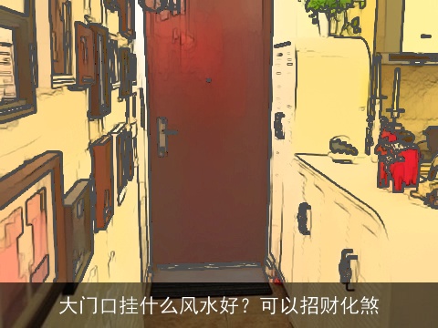 大门口挂什么风水好？可以招财化煞