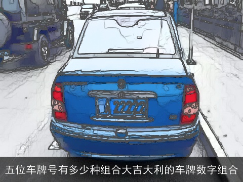 五位车牌号有多少种组合大吉大利的车牌数字组合