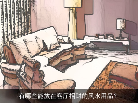 有哪些能放在客厅招财的风水用品？